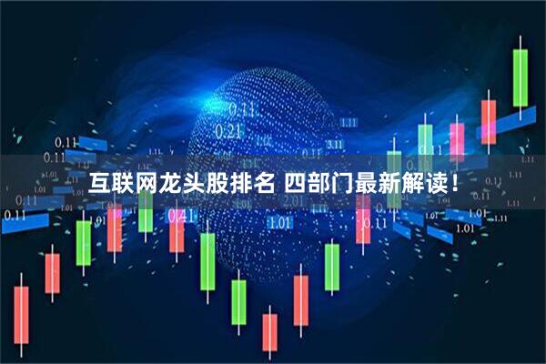 互联网龙头股排名 四部门最新解读！